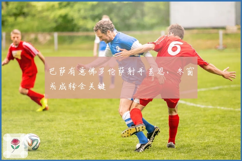 巴萨有意佛罗伦萨射手基恩，冬窗或成转会关键